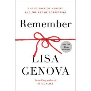 Remember: The Science of Memory and the Art of Forgetting -- Lisa Genova